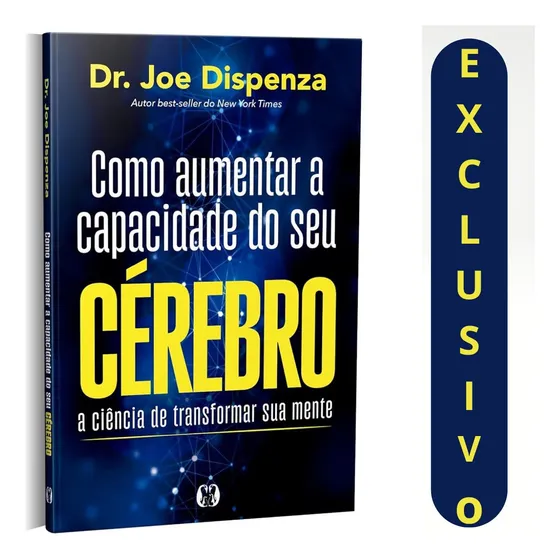 Livro Como Aumentar A Capacidade Do Seu Cérebro - Dr. Joe Dispenza | Técnicas De Neurociência E Meditação Para Transformar Sua Mente.