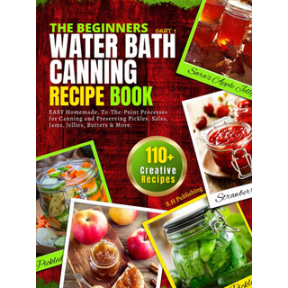 Libro: The Beginners Water Bath Canning Recipe Book; Part 1: Libro: The Beginners Water Bath Canning Recipe Book; Part 1:
