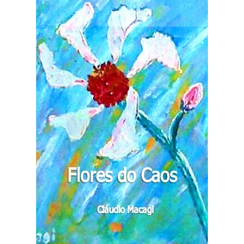 Flores Do Caos, De Cláudio Macagi. Série Não Aplicável, Vol. 1. Editora Clube De Autores, Capa Mole, Edição 1 Em Português, 2021