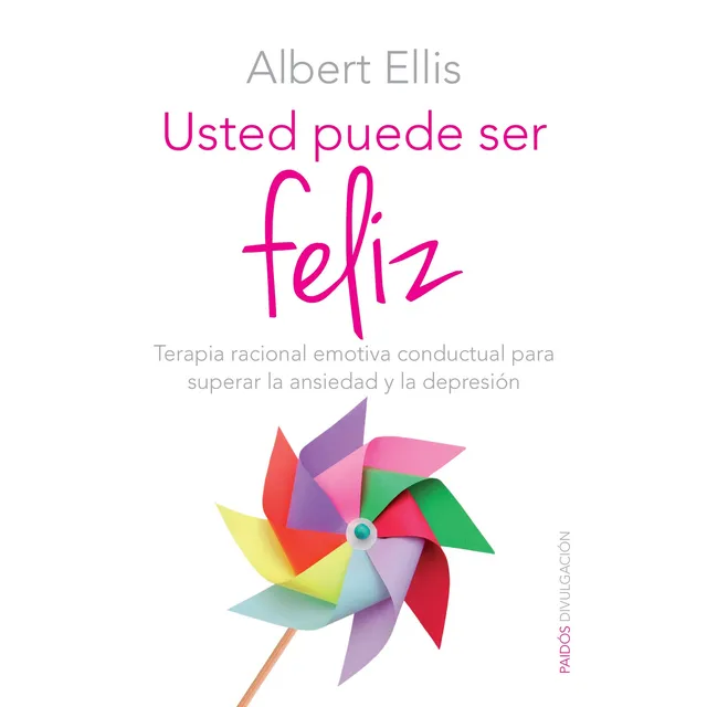 Usted puede ser feliz: Terapia racional emotiva conductual para superar la ansiedad y la depresión, de Ellis, Albert. Fuera de colección Editorial Paidos México, tapa blanda en español, 2020