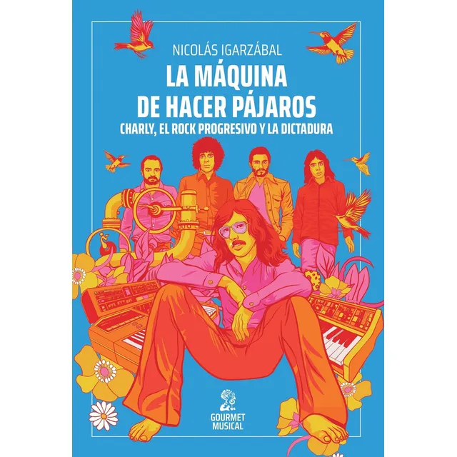La Maquina De Hacer Pajaros - Charly, El Rock Progresivo Y La Dictadura, De Igarzabal, Nicolas. Editorial Gourmet Musical Ediciones, Tapa Blanda En Español