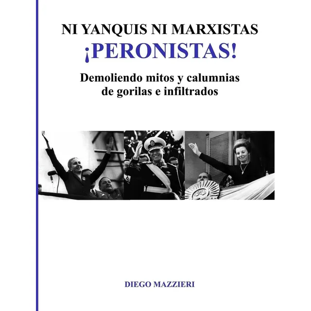 Libro: Ni Yanquis Ni Marxistas Peronistas! (spanish Edition)