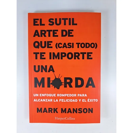 El Sutil Arte De Que (casi Todo) Te Importe Una Mierda