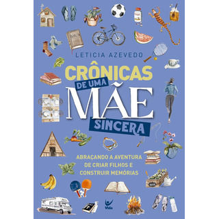 Crônicas De Uma Mãe Sincera: Abraçando A Aventura De Criar Filhos E Construir Memórias | Leticia Azevedo Crônicas De Uma Mãe Sincera: Abraçando A Aventura De Criar Filhos E Construir Memórias | Leticia Azevedo