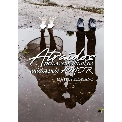 Atraídos Pelas Semelhanças: Unidos Pelo Amor, De Mateus Floriano. Série Não Aplicável, Vol. 1. Editora Clube De Autores, Capa Mole, Edição 1 Em Português, 2018