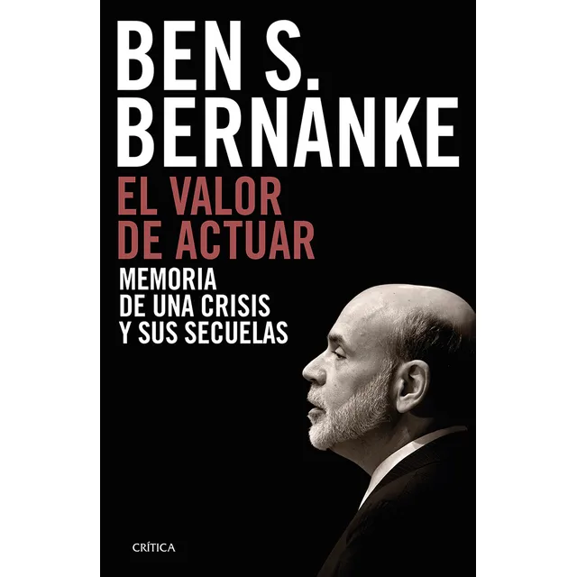 El Valor De Actuar: Memoria De Una Crisis Y Sus Secuelas, De Ben S. Bernanke., Vol. 1.0. Editorial Crítica, Tapa Blanda, Edición 1.0 En Español, 2024