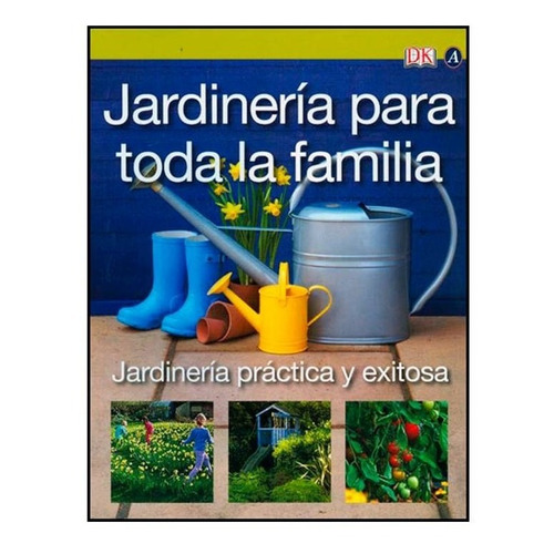 Jardinería Práctica Y Exitosa: Jardinería Para Toda Familia