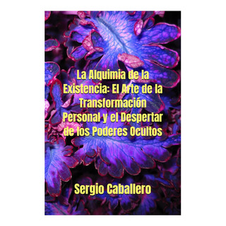 Libro: La Alquimia De La Existencia: El Arte De La Transform Libro: La Alquimia De La Existencia: El Arte De La Transform