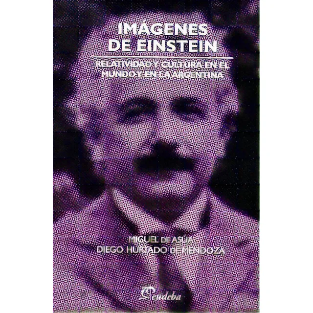 Imagenes De Einstein: Relatividad Y Cultura En El Mundo Y En La Argentina, De De Asua Hurtado De Mendoza. Serie N/a, Vol. Volumen Unico. Editorial Eudeba, Tapa Blanda, Edición 1 En Español, 2006
