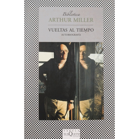 Vueltas Al Tiempo. Autobiografía - Arthur Miller Vueltas Al Tiempo. Autobiografía - Arthur Miller