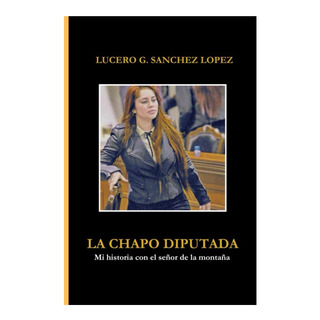 Libro: La Chapo Diputada: Mi Historia Con El Señor De La Mon Libro: La Chapo Diputada: Mi Historia Con El Señor De La Mon