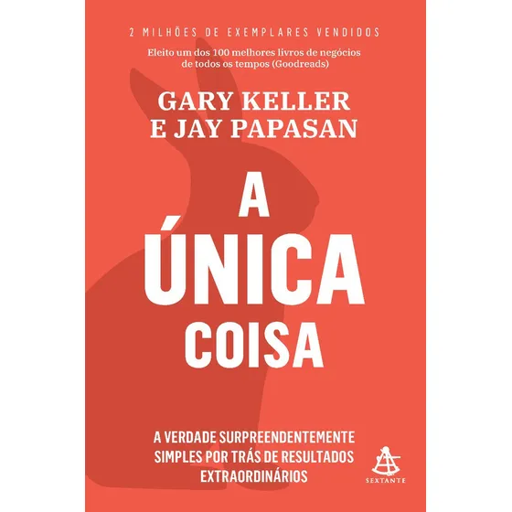 A única coisa: A verdade surpreendentemente simples por trás de resultados extraordinários, de Gary Keller., vol. 1. Editora Sextante, capa mole, edição 1 em português, 2021