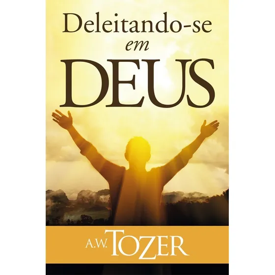 Deleitando-se Em Deus Livro A. W. Tozer, de A. W. Tozer. Editora Graça Editorial em português, 2016