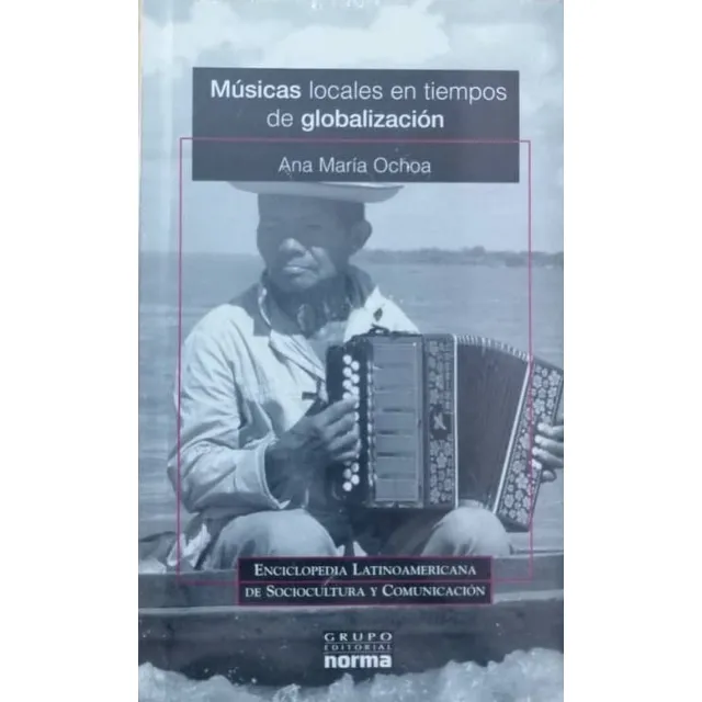 Musicas Locales En Tiempos De Globalizacion Ana Maria Ochoa