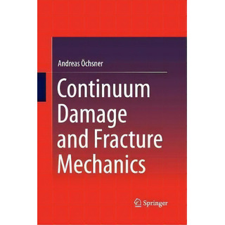 Continuum Damage And Fracture Mechanics, De Andreas Öchsner., Vol. 1. Editorial Springer Verlag, Singapore, Tapa Blanda En Inglés Continuum Damage And Fracture Mechanics, De Andreas Öchsner., Vol. 1. Editorial Springer Verlag, Singapore, Tapa Blanda En Inglés