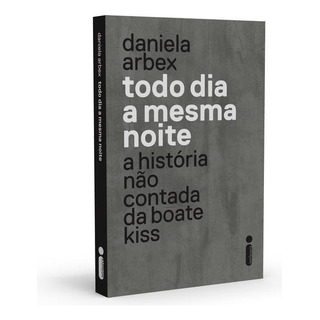 Todo Dia A Mesma Noite (série Da Netflix): A História Não Contada Da Boate Kiss, De Arbex, Daniela. Editorial Editora Intrínseca Ltda., Capa Mole Em Português, 2018 Todo Dia A Mesma Noite (série Da Netflix): A História Não Contada Da Boate Kiss, De Arbex, Daniela. Editorial Editora Intrínseca Ltda., Capa Mole Em Português, 2018