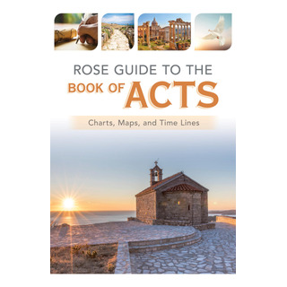 Rose Guide To The Book Of Acts: Charts, Maps, And Time Lines Rose Guide To The Book Of Acts: Charts, Maps, And Time Lines