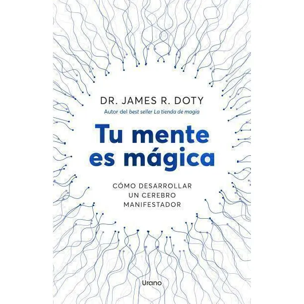 Tu Mente Es Magica: Cómo Desarrollar Un Cerebro Manifestador, De James Doty. Editorial Urano, Tapa Blanda En Español, 2025