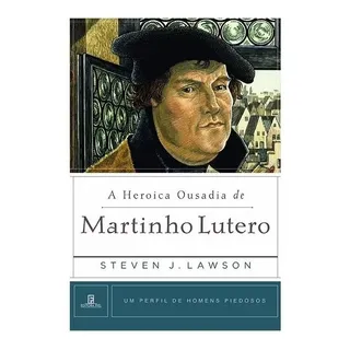A Heroica Ousadia De Martinho Lutero, De Lawson, Steven J.. Um Perfil De Homens Piedosos Editorial Editora Fiel, Capa Mole Em PortuguĂȘs, 2019 A Heroica Ousadia De Martinho Lutero, De Lawson, Steven J.. Um Perfil De Homens Piedosos Editorial Editora Fiel, Capa Mole Em PortuguĂȘs, 2019
