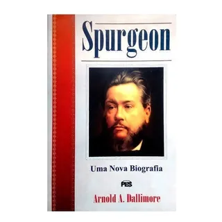 Spurgeon Uma Nova Biografia | A. A. Dallimore Spurgeon Uma Nova Biografia | A. A. Dallimore