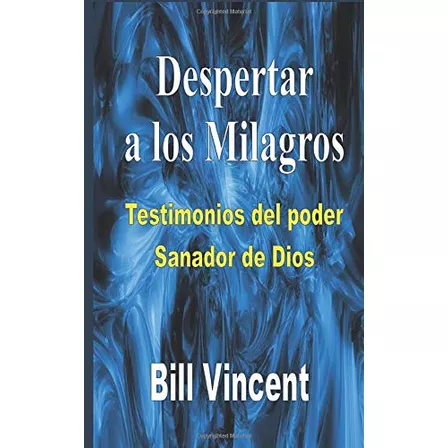 Despertar A Los Milagros: Testimonios Del Poder Sanador De D