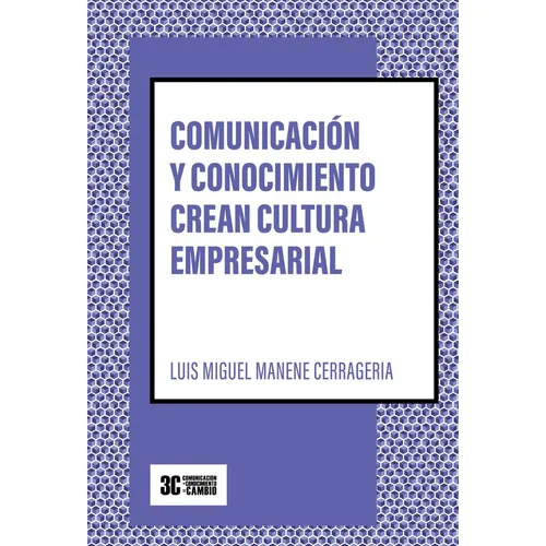 Comunicación Y Conocimiento Crean Cultura Empresarial, De Luis Miguel Manene Cerrageria. Editorial 3c Comunicación + Conocimiento = Cambio, Tapa Blanda En Español, 2022