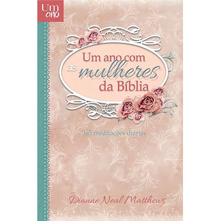 Um Ano Com As Mulheres Da Bíblia, De Matthews, Dianne Neal. Editorial Ministérios Pão Diário, Capa Mole Em Português, 2016 Um Ano Com As Mulheres Da Bíblia, De Matthews, Dianne Neal. Editorial Ministérios Pão Diário, Capa Mole Em Português, 2016