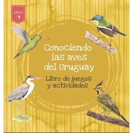 Conociendo Las Aves Del Uruguay Libro De Juego Y Actividades: Libro De Juegos Y Actividades, De Varios Autores., Vol. 1. Editorial Pika, Tapa Blanda, Edición 1 En Español