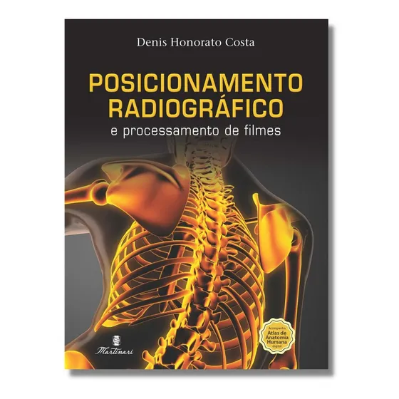Posicionamento Radiográfico & Processamento De Filmes - Prática Radiológica Atualizada 