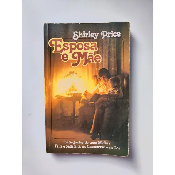 Livro Esposa E Mãe 8ª Edição Os Segredos De Uma Mulher Feliz E Satisfeita No Casamento E No Lar - Shirley Price [1991]