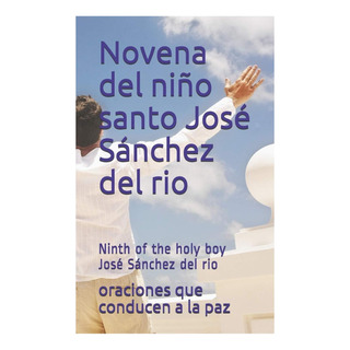 Libro: Novena Del Niño Santo José Sánchez Del Rio: Ninth Of Libro: Novena Del Niño Santo José Sánchez Del Rio: Ninth Of