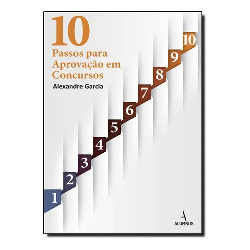 10 Passos Para Aprovacao Em Concursos: 10 Passos Para Aprovacao Em Concursos, De Alexandre Garcia. Série Não Aplica, Vol. Não Aplica. Editora Alumnus, Capa Mole, Edição Unica Em Português