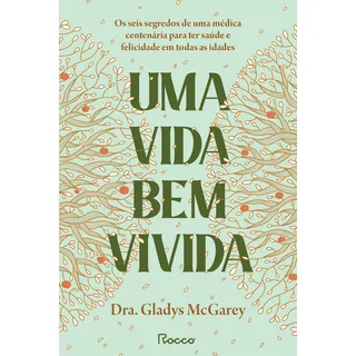 Uma Vida Bem Vivida: Os Seis Segredos De Uma MĂ©dica CentenĂĄria Para Ter SaĂșde E Felicidade Em Todas As Idades, De Gladys Mcgarey. Editora Rocco, Capa Mole, Edição 1 Em PortuguĂȘs, 2023 Uma Vida Bem Vivida: Os Seis Segredos De Uma MĂ©dica CentenĂĄria Para Ter SaĂșde E Felicidade Em Todas As Idades, De Gladys Mcgarey. Editora Rocco, Capa Mole, Edição 1 Em PortuguĂȘs, 2023