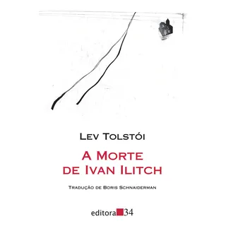 A Morte De Ivan Ilitch (tradução Direta Do Original Russo), De TolstĂłi, Lev. Coleção Leste Editorial Editora 34 Ltda., Capa Mole Em PortuguĂȘs, 2009 A Morte De Ivan Ilitch (tradução Direta Do Original Russo), De TolstĂłi, Lev. Coleção Leste Editorial Editora 34 Ltda., Capa Mole Em PortuguĂȘs, 2009