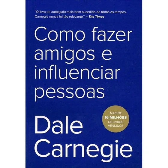 Como fazer amigos e influenciar pessoas. Dale Carnegie. 2019