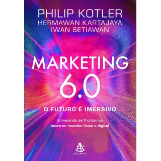 Livro Marketing 60 O Futuro É Imersivo Eliminando As Fronteiras Entre Os Mundos Físico E Digital De Setiawan Iwan Editora Sextante Capa Mole Em Português 2025