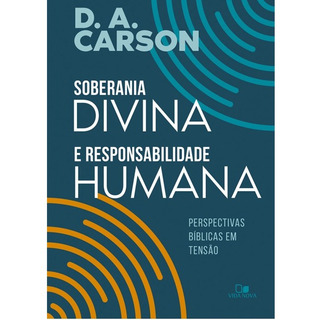 Soberania Divina E Responsabilidade Humana | D. A. Carson Soberania Divina E Responsabilidade Humana | D. A. Carson