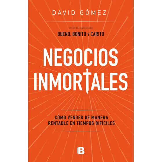 Negocios inmortales: Cómo vender de manera rentable en tiempos difíciles, de Gómez, David. ficción Editorial Ediciones B, tapa blanda en español, 2022