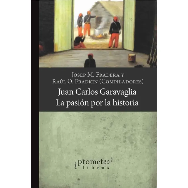 Juan Carlos Garavaglia Pasión Por La Historia