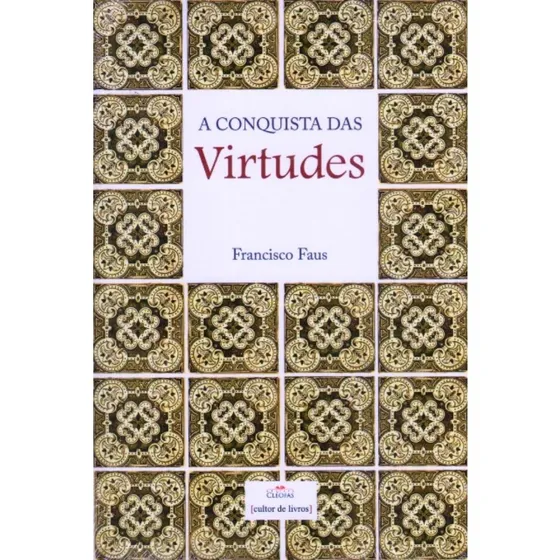 A Conquista Das Virtudes ( Francisco Faus )
