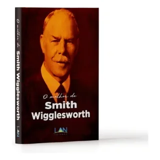 Melhor De Smith Wigglesworth, O Melhor De Smith Wigglesworth, O