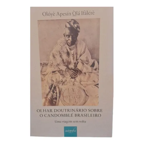Livro Olhar Doutrinário Sobre O Candomblé Brasileiro: Uma Viagem Sem Volta,   Olyé Apesin Ola Ifalére