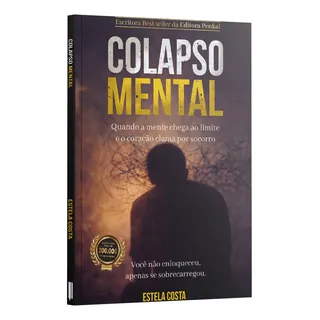Livro Colapso Mental - Quando A Mente Chega Ao Limite E O Coração Clama Por Socorro | Estela Costa, De Estela Costa. Editora Editora Penkal Books, Capa Mole (2025)