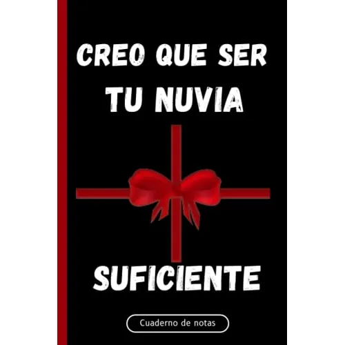 Creo Que Ser Tu Novia Es Un Regalo Suficiente: Cuaderno Con 