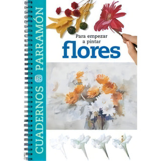 Para Empezar A Pintar Flores, De Mercedes Braunstein. Editorial Parramon Ediciones, Edición 5 En Español, 2009 Para Empezar A Pintar Flores, De Mercedes Braunstein. Editorial Parramon Ediciones, Edición 5 En Español, 2009