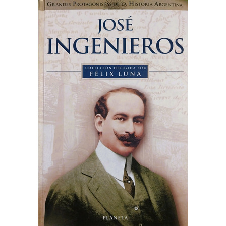 José Ingenieros - Félix Luna José Ingenieros - Félix Luna