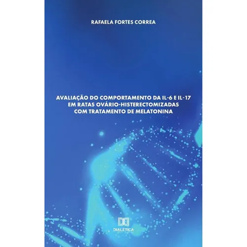 Avaliação Do Comportamento Da Il-6 E Il-17 Em Ratas Ovário-histerectomizadas Com Tratamento De Melatonina, De Rafaela Fortes Correa. Editorial Dialética, Tapa Blanda En Portugués, 2022