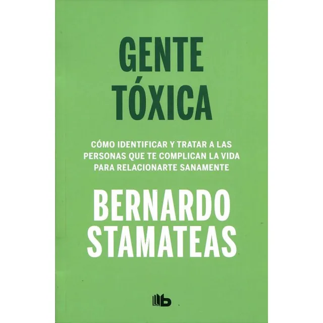 Gente tóxica: Cómo identificar y tratar a las personas que te complican la vida para relacionarte sanamente, de Bernardo Stamateas. Editorial B de Bolsillo, tapa blanda en español, 2023