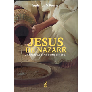 Jesus De Nazaré: Uma Narrativa Da Vida E Das Parábolas Jesus De Nazaré: Uma Narrativa Da Vida E Das Parábolas