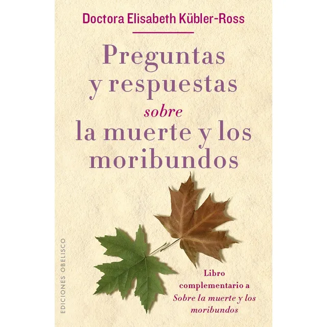 Preguntas y respuestas sobre la muerte y los moribundos: Libro complementario sobre la muerte y los moribundos, de Kübler-Ross, Elisabeth. Editorial Ediciones Obelisco, tapa blanda en español, 2016